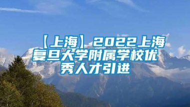 【上海】2022上海复旦大学附属学校优秀人才引进