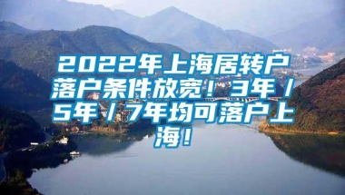 2022年上海居转户落户条件放宽！3年／5年／7年均可落户上海！