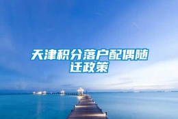 天津积分落户配偶随迁政策