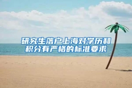 研究生落户上海对学历和积分有严格的标准要求