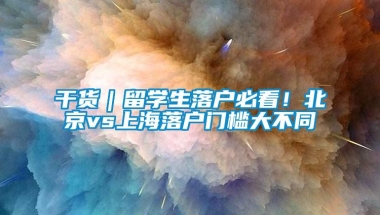 干货｜留学生落户必看！北京vs上海落户门槛大不同