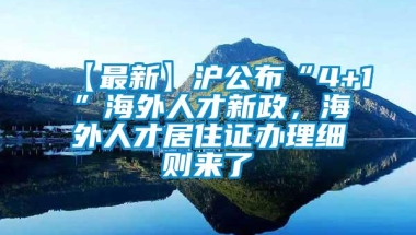 【最新】沪公布“4+1”海外人才新政，海外人才居住证办理细则来了→