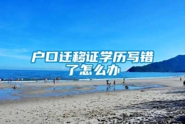 户口迁移证学历写错了怎么办