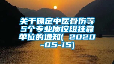 关于确定中医骨伤等5个专业质控组挂靠单位的通知( 2020-05-15)