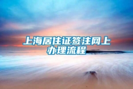 上海居住证签注网上办理流程