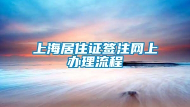 上海居住证签注网上办理流程