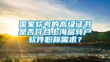 国家软考的高级证书是否符合上海居转户软件职称需求？