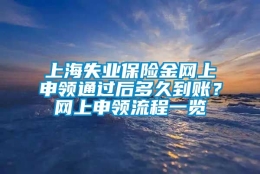 上海失业保险金网上申领通过后多久到账？网上申领流程一览