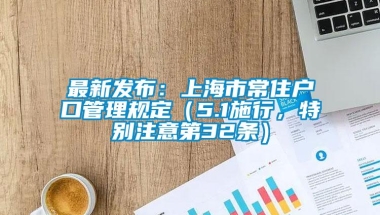 最新发布：上海市常住户口管理规定（5.1施行，特别注意第32条）