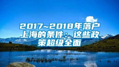 2017~2018年落户上海的条件：这些政策超级全面