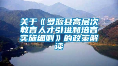 关于《罗源县高层次教育人才引进和培育实施细则》的政策解读