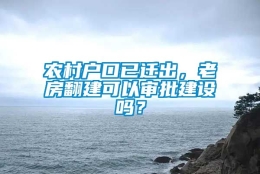 农村户口已迁出，老房翻建可以审批建设吗？