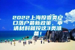 2022上海投靠类户口落户最新政策，申请材料就按这3类准备！