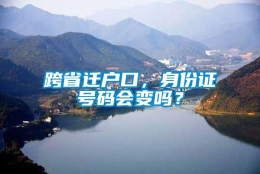 跨省迁户口，身份证号码会变吗？