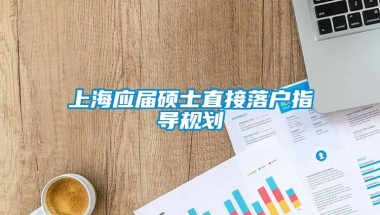 上海应届硕士直接落户指导规划