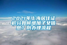 2021年上海居住证积分如何增加子女信息？附办理流程