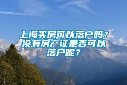 上海买房可以落户吗？没有房产证是否可以落户呢？