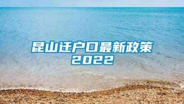 昆山迁户口最新政策2022