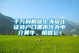 千万别相信上海居住证转户口黑市代办中介黄牛，相信它！