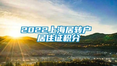 2022上海居转户 居住证积分