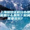 上海居住证积分办理需要什么条件？时间需要多长？