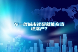 在一线城市读研就能在当地落户？