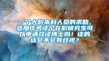 一个大龄本科人员的求助，参加统考读个在职研究生可以申请攻读博士吗！读的话会不会有歧视？