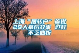 上海“居转户”首批29人幕后故事 过程不乏曲折