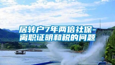 居转户7年两倍社保-离职证明和税的问题