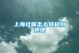 上海社保怎么转移到外地