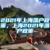 2021年上海落户政策，上海2021年落户政策