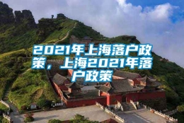 2021年上海落户政策，上海2021年落户政策