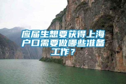 应届生想要获得上海户口需要做哪些准备工作？