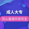 成人大专怎么直接升研究生