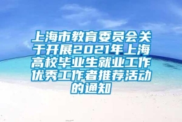 上海市教育委员会关于开展2021年上海高校毕业生就业工作优秀工作者推荐活动的通知