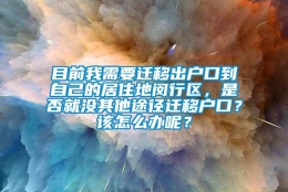 目前我需要迁移出户口到自己的居住地闵行区，是否就没其他途径迁移户口？该怎么办呢？