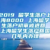 2019 留学生落户上海8000 上海留学生落户初审被退回 上海留学生落户回国几年内办理