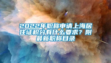 2022年职称申请上海居住证积分有什么要求？附最新职称目录