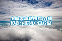 上海夫妻结婚满10年投靠转上海户口攻略