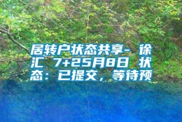 居转户状态共享- 徐汇 7+25月8日 状态：已提交，等待预