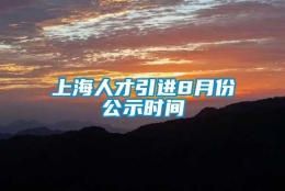 上海人才引进8月份公示时间