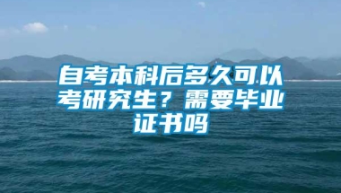 自考本科后多久可以考研究生？需要毕业证书吗