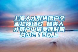 上海人才引进落户全面提质增效 各类人才落户申请受理时间减少2／3以上