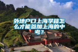 外地户口上海学籍怎么才能参加上海的中考？