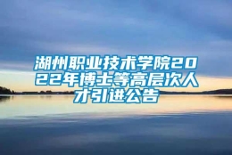 湖州职业技术学院2022年博士等高层次人才引进公告