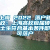 上海 2022 落户新政：上海高校应届硕士生符合基本条件即可落户