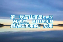 第一次居住证是cw9 开头的，2012年9月办理下来的，后来