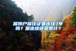 居转户居住证要连续7年吗？是连续还是累计？