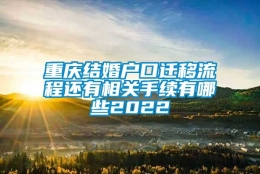 重庆结婚户口迁移流程还有相关手续有哪些2022