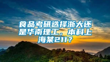 食品考研选择浙大还是华南理工，本科上海某211？